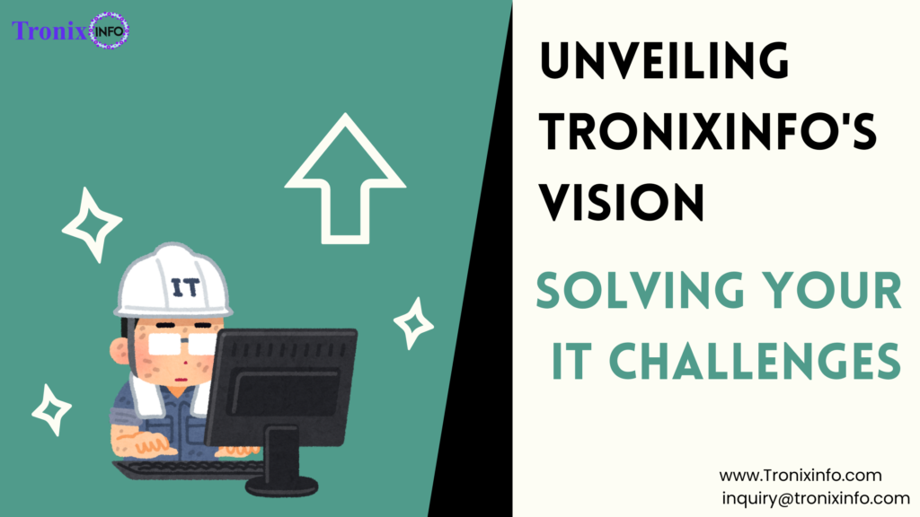 Unveiling Tronixinfo’s Vision: Solving Your IT Challenges